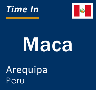 Current local time in Maca, Arequipa, Peru