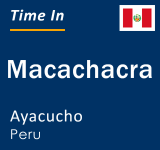 Current local time in Macachacra, Ayacucho, Peru