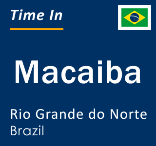 Current time in Macaiba, Rio Grande do Norte, Brazil