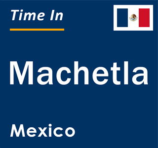 Current local time in Machetla, Mexico