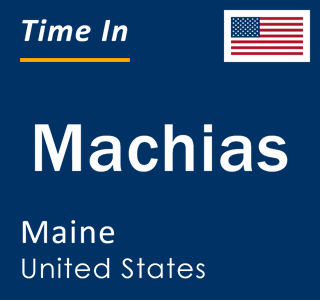 Current local time in Machias, Maine, United States