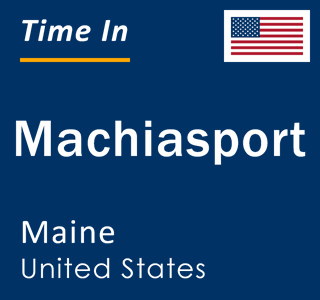 Current local time in Machiasport, Maine, United States