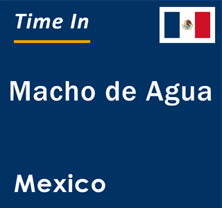 Current local time in Macho de Agua, Mexico