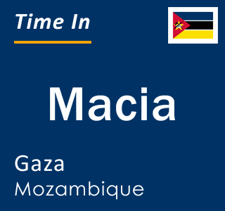 Current time in Macia, Gaza, Mozambique