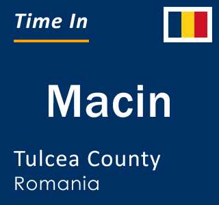 Current local time in Macin, Tulcea County, Romania