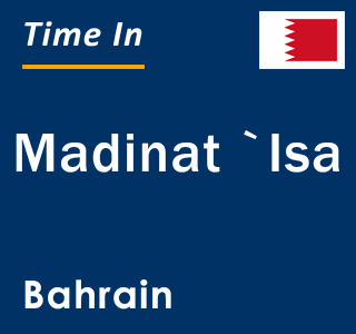 Current local time in Madinat `Isa, Bahrain