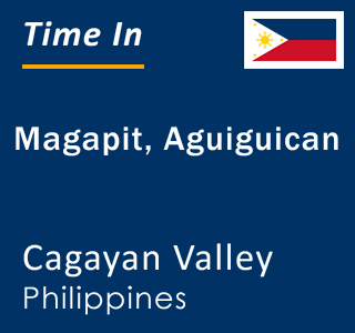 Current local time in Magapit, Aguiguican, Cagayan Valley, Philippines
