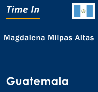 Current local time in Magdalena Milpas Altas, Guatemala