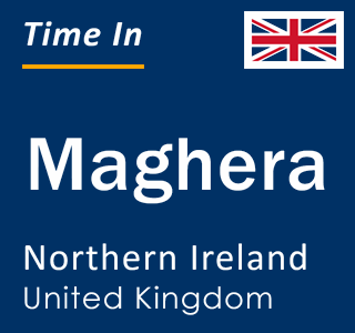 Current local time in Maghera, Northern Ireland, United Kingdom
