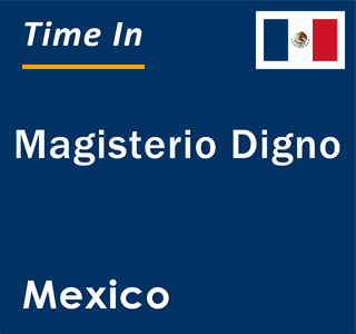 Current local time in Magisterio Digno, Mexico