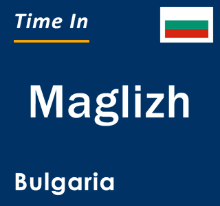 Current local time in Maglizh, Bulgaria