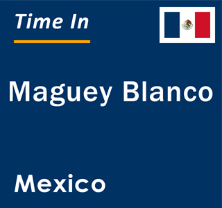 Current local time in Maguey Blanco, Mexico