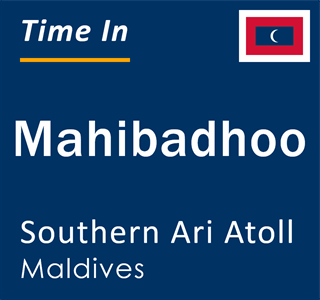 Current local time in Mahibadhoo, Southern Ari Atoll, Maldives