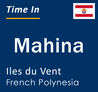 Current local time in Mahina, Iles du Vent, French Polynesia