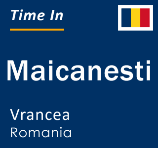 Current time in Maicanesti, Vrancea, Romania