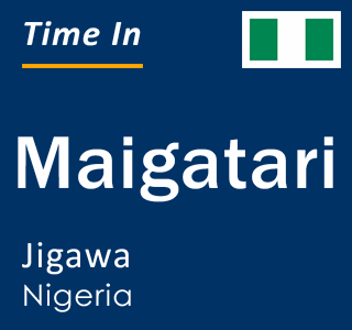 Current local time in Maigatari, Jigawa, Nigeria