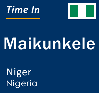 Current local time in Maikunkele, Niger, Nigeria