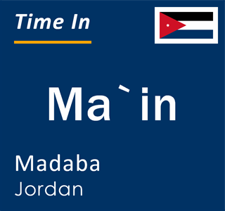 Current local time in Ma`in, Madaba, Jordan