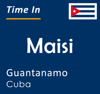 Current time in Maisi, Guantanamo, Cuba
