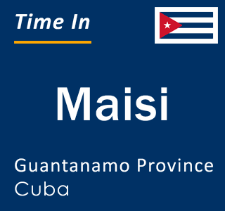 Current local time in Maisi, Guantanamo Province, Cuba