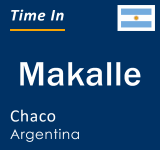 Current local time in Makalle, Chaco, Argentina