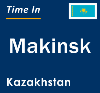 Current local time in Makinsk, Kazakhstan