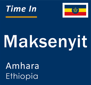 Current local time in Maksenyit, Amhara, Ethiopia