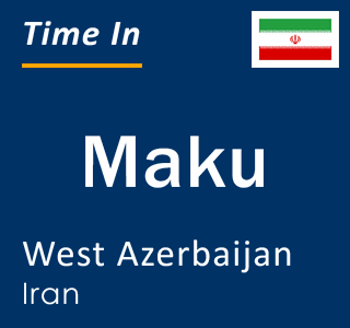 Current local time in Maku, West Azerbaijan, Iran
