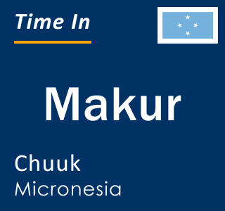 Current time in Makur, Chuuk, Micronesia