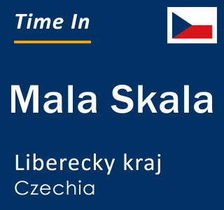 Current local time in Mala Skala, Liberecky kraj, Czechia