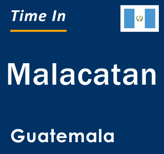 Current local time in Malacatan, Guatemala