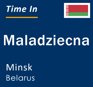 Current local time in Maladziecna, Minsk, Belarus