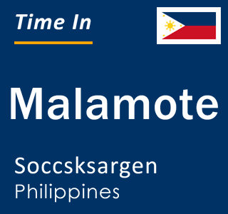 Current local time in Malamote, Soccsksargen, Philippines