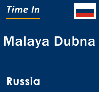 Current local time in Malaya Dubna, Russia