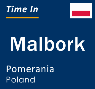 Current local time in Malbork, Pomerania, Poland