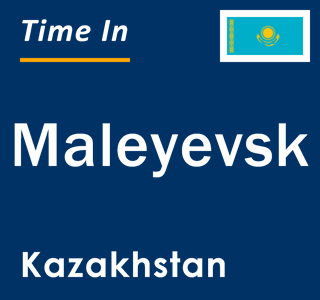 Current local time in Maleyevsk, Kazakhstan