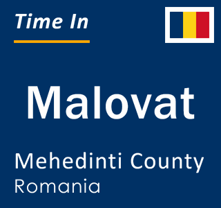 Current local time in Malovat, Mehedinti County, Romania
