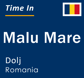 Current local time in Malu Mare, Dolj, Romania