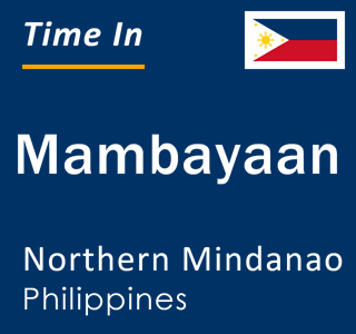 Current local time in Mambayaan, Northern Mindanao, Philippines