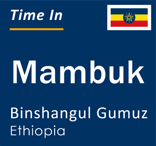 Current local time in Mambuk, Binshangul Gumuz, Ethiopia
