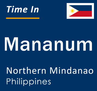 Current local time in Mananum, Northern Mindanao, Philippines