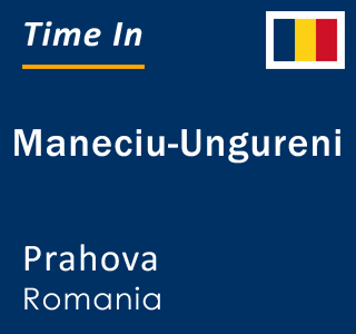 Current local time in Maneciu-Ungureni, Prahova, Romania