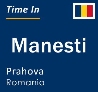 Current local time in Manesti, Prahova, Romania