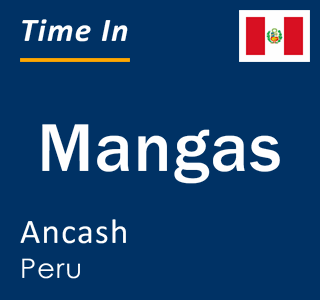 Current local time in Mangas, Ancash, Peru