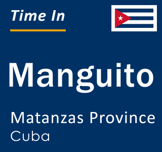 Current local time in Manguito, Matanzas Province, Cuba
