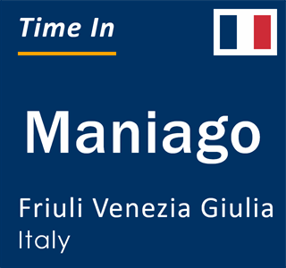 Current local time in Maniago, Friuli Venezia Giulia, Italy