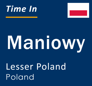 Current local time in Maniowy, Lesser Poland, Poland