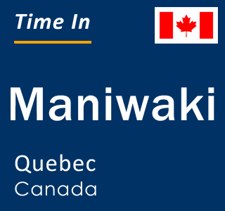 Current local time in Maniwaki, Quebec, Canada