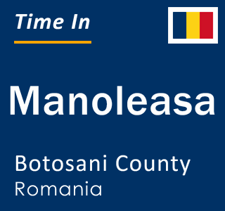 Current local time in Manoleasa, Botosani County, Romania