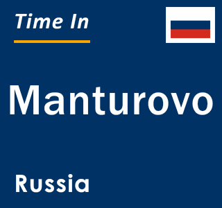 Current local time in Manturovo, Russia